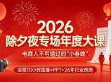 2026除夕夜专场年度大课,全程10小时直播+PPT+26年行业预测,是电商人不可错过的“小春晚”
