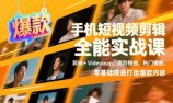 手机短视频剪辑全能实战课，剪映+Videoleap、高阶特效、热门模板，零基础精通打造爆款内容