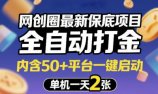 网创圈最新保底项目,全自动打金,内含50+平台一键启动,单机一天2张+【揭秘】