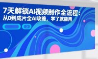 7天解锁AI视频制作全流程:从0到成片全AI攻略,学了就能用