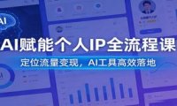 AI赋能个人IP全流程课:定位流量变现,AI工具高效落地
