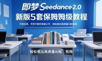 即梦Seedance2.0新版5套保姆级教程,干货拉满,手把手教你快速上手,轻松做出高质量AI短视频