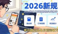 2026闲鱼无货源新规实战教学,从零基础搭建账号到选品上架运营,带你稳定出单月利润破万