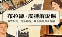 演员说-布拉德.皮特解说课:演艺生涯,角色解析,观众共鸣点全拆解