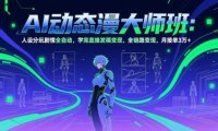 AI动态漫剧大师班:人设分镜剧情全自动,学完直接发稿变现,全链路变现,月接单3万+