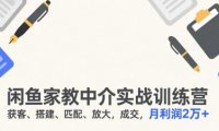 闲鱼家教中介实战训练营，获客、搭建、匹配、放大，成交，月利润2万+