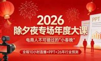 2026除夕夜专场年度大课,全程10小时直播+PPT+26年行业预测,是电商人不可错过的“小春晚”