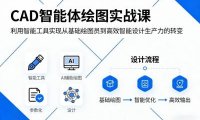 CAD智能体绘图实战课，利用智能工具，实现从基础绘图员到高效智能设计生产力的转变