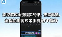 影视解说全流程实战课,无需电脑,全程使用剪映等手机APP操作