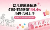 幼儿赛道新玩法，41条作品获赞144.4w，小白也可上手