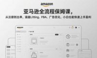 亚马逊全流程保姆课，从注册到出单，涵盖Listing、FBA、广告优化，小白也能快速上手盈利