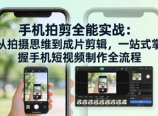 手机拍剪全能实战：从拍摄思维到成片剪辑，一站式掌握手机短视频制作全流程