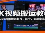 TK视频搬运教程:2025新版搬运起号、过中、变现全流程