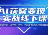 AI获客变现实战线下课：配套提示词+逐字稿+PPT，手把手教你用AI做流量变现