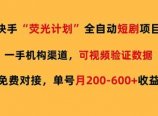 快手荧光短剧,全自动代发,免费项目单号月200-600收益