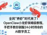 全民“养虾”时代来了！OpenClaw小龙虾保姆级教程，手把手教你驯服24小时待命的AI数字员工