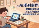 AI漫剧创作课:零基础学全流程,AI工具+爆款拆解,从剧本到变现月入过万