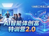 AI智能体创富训练营2.0：3天闭门直播+视频课+工具库，从0到1搭建智能体附138个工作流