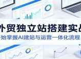 AI外贸独立站搭建实战课:从零开始掌握AI建站与运营一体化流程