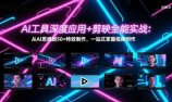 AI工具深度应用+剪映全能实战：从AI思维到50+特效制作，一站式掌握视频创作