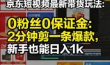 京东短视频最新带货玩法,0粉丝0保证金,2分钟剪一条爆款,新手也能日入1k+【揭秘】