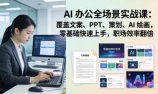 AI 办公全场景实战课:覆盖文案、PPT、策划、AI 绘画,零基础快速上手,职场效率翻倍
