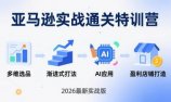 亚马逊实战通关特训营：2026年3月更新，多维选品+渐进式打法+AI应用，从0到1打造盈利店铺