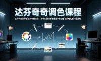达芬奇调色从零基础到专业进阶,29节实战课系统覆盖节点调色与风格化技巧全流程