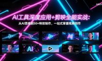 AI工具深度应用+剪映全能实战：从AI思维到50+特效制作，一站式掌握视频创作