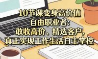 10节课变身高价值自由职业者:敢收高价、精选客户,真正实现工作生活自主掌控