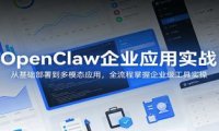 OpenClaw企业应用实战：从基础部署到多模态应用，全流程掌握企业级工具实操