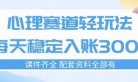 心理赛道轻玩法：每天稳定入账3张，新手可做，按流程执行即可稳定变现