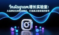 Instagram增长实验室:从品牌定位到粉丝转化,打造真正能变现的账号
