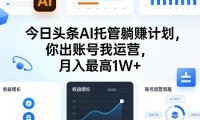 今日头条AI托管躺賺计划，你出账号我运营，月入最高1W+【揭秘】