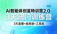 AI智能体创富特训营2.0，3天闭门训练营，3天直播+视频课+工具库
