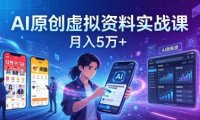 AI原创虚拟资料实战课:2026新机会,小红书闲鱼开店,普通人用AI轻松变现,月入5万+