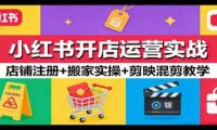 小红书开店运营实战：店铺注册+搬家实操+剪映混剪教学