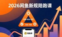 2026闲鱼高阶陪跑课全新上线,带你吃透新规玩转选品流量,从零搭建稳定变现盈利体系