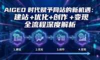 AIGEO+时代赋予网站的新机遇:建站+优化+创作+变现+全流程深度解析