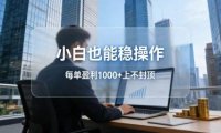 2026新项目,小白也能稳操作,每单盈利1000+上不封顶