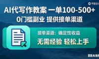 AI代写作教案，一单100-500+，提供接单渠道，0门槛副业！