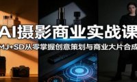 AI摄影商业实战课:MJ+SD从零掌握创意策划与商业大片合成