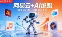 网易云+AI说唱，每天半小时，AI内容创作+流量变现，轻松月入1W
