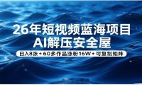 26年短视频蓝海项目,AI解压安全屋,日入8张+60多作品涨粉16W+可复制矩阵