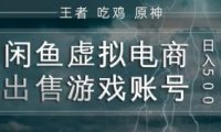 闲鱼虚拟电商之出售游戏账号，操作简单，月入1W+，全流程操作教学【揭秘】