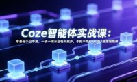 Coze智能体实战课:零基础小白专属,一步一演示全程不跳步,手把手带你从0到1搭建智能体
