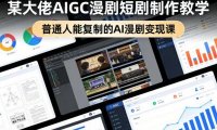 某大佬AIGC漫剧短剧制作教学,普通人能复制的AI漫剧变现课
