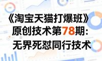 《淘宝天猫打爆班》原创技术第78期:无界死怼同行技术