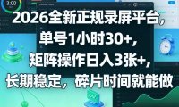 2026全新正规录屏平台，单号1小时30+，矩阵操作日入3张+，长期稳定，碎片时间就能做【揭秘】
