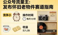 公众号流量主之发布怀旧老物件赛道,竞争小,每天操作1小时,日入2张